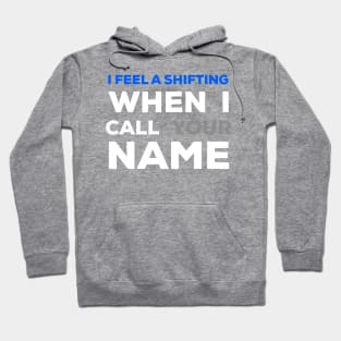 When I Call Your Name I Feel a Shifting Hoodie